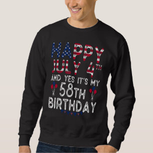 Happy 4 July And Yes It's My 58th Birthday Since J Sweatshirt