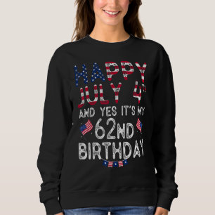 Happy 4 July And Yes It's My 62nd Birthday Since J Sweatshirt