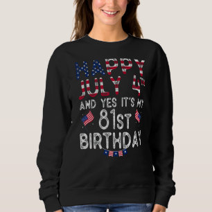 Happy 4 July And Yes It's My 81st Birthday Since J Sweatshirt
