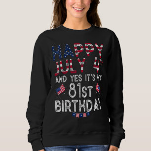Happy 4 July And Yes It's My 81st Birthday Since J Sweatshirt