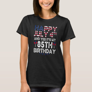 Happy 4 July And Yes It's My 85th Birthday Since J T-Shirt