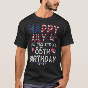 Happy 4 July And Yes It's My 85th Birthday Since J T-Shirt