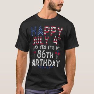Happy 4 July And Yes It's My 86th Birthday Since J T-Shirt