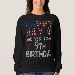 Happy 4 July And Yes It's My 9th Birthday Since Ju Sweatshirt