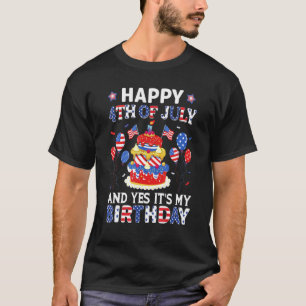 Happy 4th Of July And Yes It My Birthday American  T-Shirt
