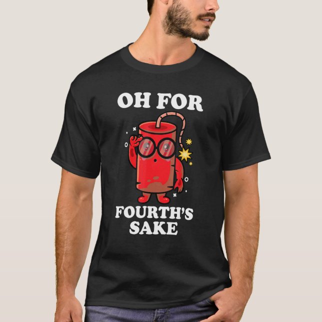 Happy 4th Of July Oh For Fourth s Sake T-Shirt (Front)