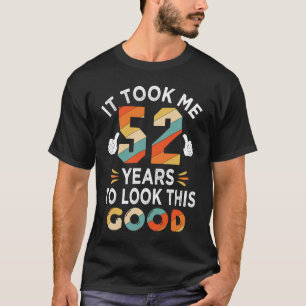 Happy 52nd Birthday Took Me 52 Years 52 Year Old T-Shirt