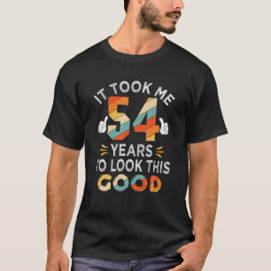 Happy 54Th Birthday Gift: Took Me 54 Years 54 Year T-Shirt