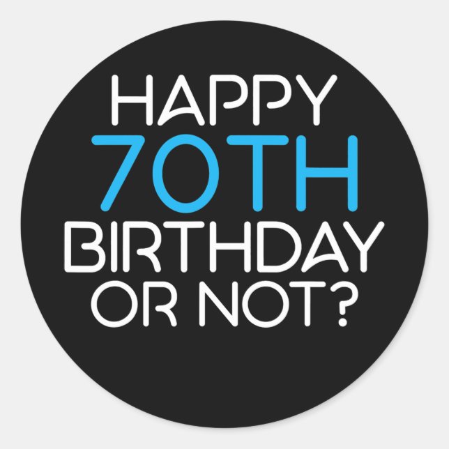 Happy 70th Birthday or not Family Father Classic Round Sticker (Front)