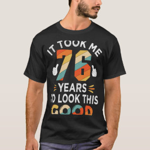 Happy 76th Birthday Took Me 76 Years 76 Year Old T-Shirt