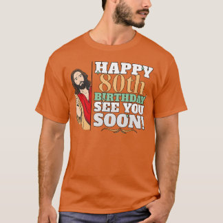 Happy 80th Birthday See You Soon Funny Jesus Meme T-Shirt