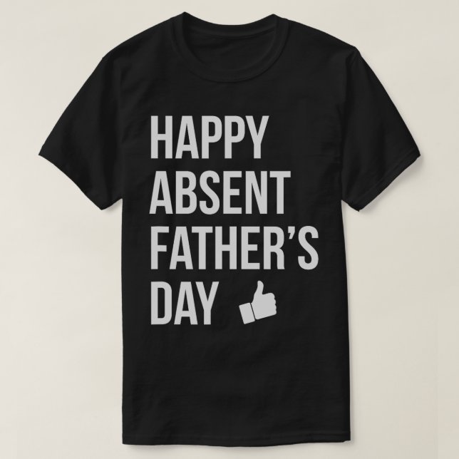 Happy Absent Fathers Day Funny Deadbeat Dad  T-Shirt (Design Front)