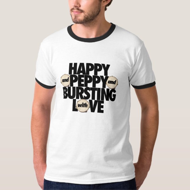 Happy and Peppy and Bursting With Love t-shirt (Front)