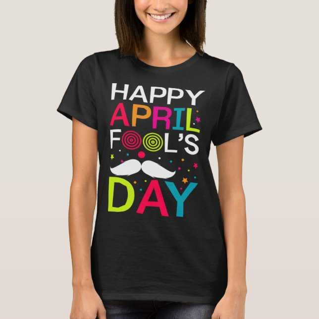 Happy April Fools Day Mustache 1st April Jokes For T-Shirt (Front)