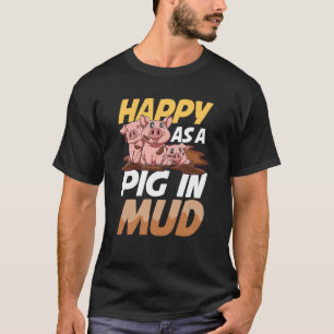 Happy As A Pig In Mud for a Pig and Farmer T-Shirt