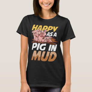 Happy As A Pig In Mud for a Pig and Farmer T-Shirt