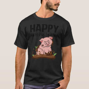 Happy As A Pig In Mud Pig Farm Agriculture Pig T-Shirt
