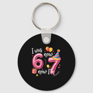 Happy Birthday 6 7 Girls Funny I Was 6 Now I’m 7 K Key Ring