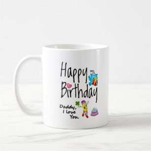 Happy Birthday. Daddy I love you. Coffee Mug