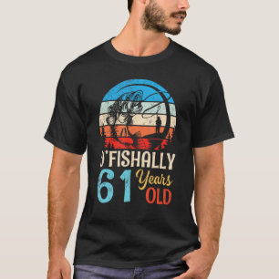 Happy Birthday Fishers O fishally 61 Years Old Bor T-Shirt