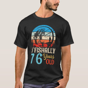 Happy Birthday Fishers O fishally 76 Years Old Bor T-Shirt