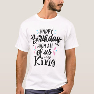 Happy Birthday From All of Us King T-Shirt