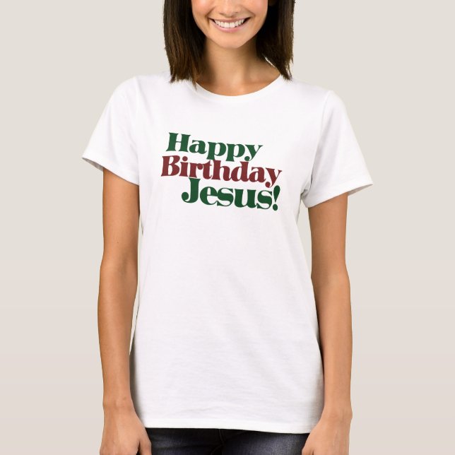 Happy Birthday Jesus it's Christmas T-Shirt (Front)