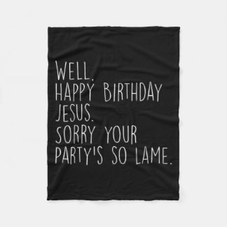 Happy Birthday Jesus Sorry Partys Lame Funny Xmas Fleece Blanket