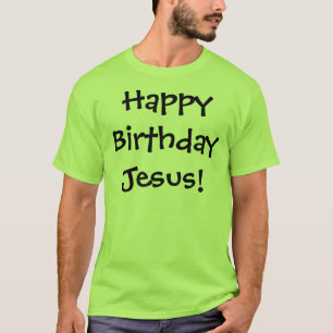 Happy Birthday Jesus! T-Shirt