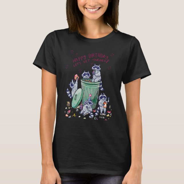 Happy Birthday Let's Get Trashed Cute Racoon T-Shirt (Front)