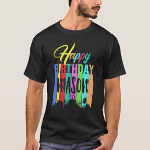 Happy Birthday Mason Personalised Name Custom B Da T-Shirt