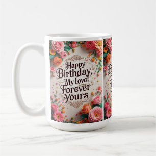 Happy Birthday, My Love! Forever Yours – Romantic Coffee Mug