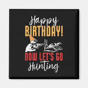 Happy Birthday! Now Let's Go Hunting Duck Birthday Magnet