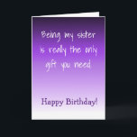 Happy Birthday Sister Only Gift You need Card<br><div class="desc">This design was created though digital art. It may be personalised in the area provide or customising by choosing the click to customise further option and changing the name, initials or words. You may also change the text colour and style or delete the text for an image only design. Contact...</div>
