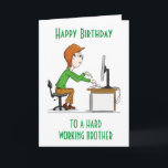 HAPPY BIRTHDAY to a hard working "BROTHER" CARD<br><div class="desc">HOPE YOU LIKE THE CARD. CHANGE IT TO SUIT YOU INSIDE AND OUT! THANKS FOR STOPPING BY 1 OF MY 8 STORES!!!</div>