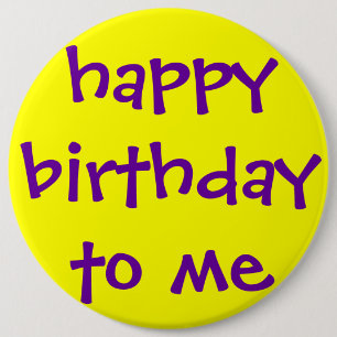 HAPPY BIRTHDAY TO ME 6 CM ROUND BADGE