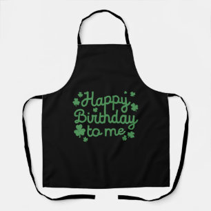 Happy Birthday To Me, Born St Patricks Day Apron