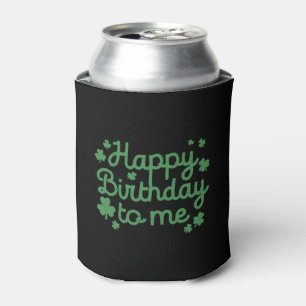 Happy Birthday To Me, Born St Patricks Day Can Cooler