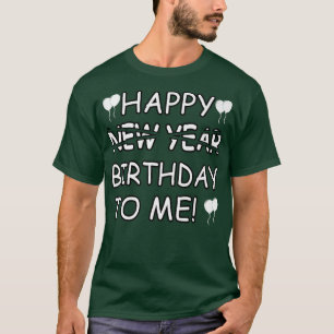Happy Birthday To Me Instead Of New Year Funny Des T-Shirt