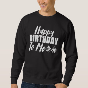 Happy Birthday To Me Racing For Race Car Birthday Sweatshirt