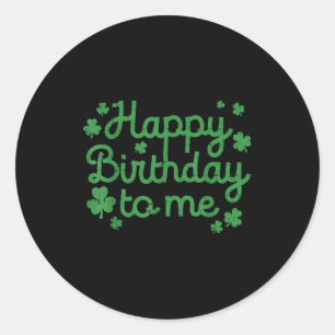 Happy Birthday To Me Shirt Born St Patricks Day Ir Classic Round Sticker