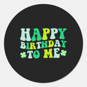 Happy Birthday To Me St. Patrick's Day 2024 Lucky Classic Round Sticker