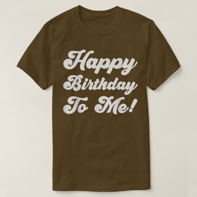 Happy Birthday To Me  T-Shirt (Design Front)
