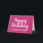 Happy Birthday to my Favorite Daughter funny Card<br><div class="desc">Happy Birthday to my favorite daughter card
This bright pink birthday card is a fun and humorous card for mothers to give their daughters.
The messages shown can be personalized so that mums can include their own funny messages on both the outside and inside of the card.</div>