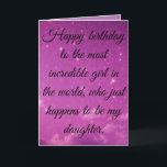 Happy Birthday to the Most Incredible Daughter Holiday Card<br><div class="desc">This one is for all of you proud dads out there.  Wish your incredible daughter a happy birthday and remind her how special she is with this sparkly,  and beautiful card,  that is sure to warm her heart.</div>