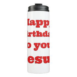 Happy birthday to you, Jesus, Christmas gift Thermal Tumbler