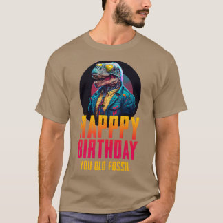 Happy birthday you old fossil T-Shirt