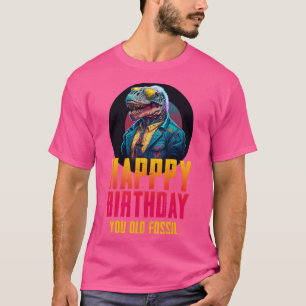 Happy birthday you old fossil T-Shirt