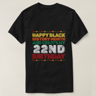 Happy Black History And Yes Its My 22nd Birthday T-Shirt