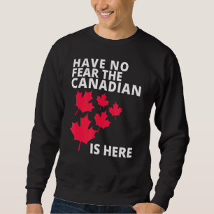 Happy Canada Day Have No Fear The Canadian Is Here Sweatshirt